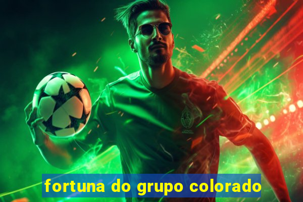 fortuna do grupo colorado